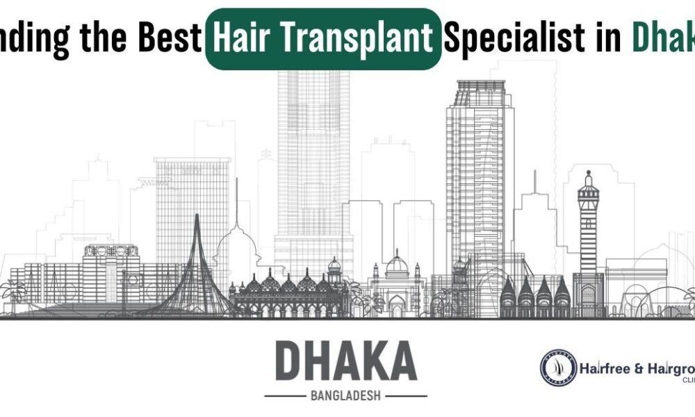 FindingtheBestHairTransplantSpecialistindhaka