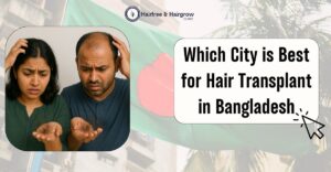 Blog 202 dhaka-vs-chattogram-best-city-for-hair-transplant-bangladesh