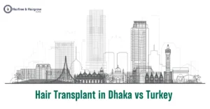 Hair Transplant in Dhaka vs Turkey